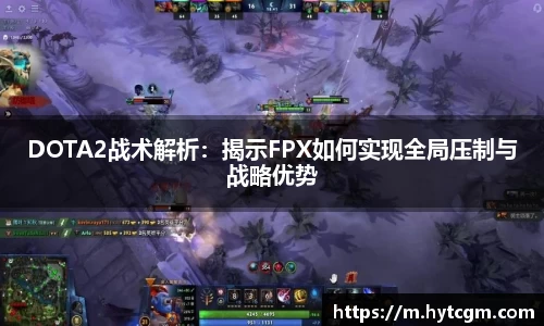 DOTA2战术解析：揭示FPX如何实现全局压制与战略优势