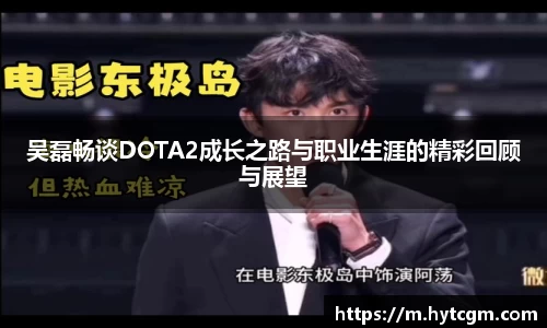 吴磊畅谈DOTA2成长之路与职业生涯的精彩回顾与展望