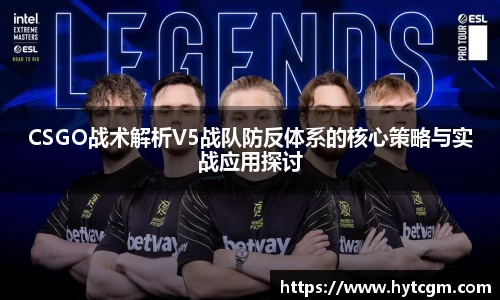 CSGO战术解析V5战队防反体系的核心策略与实战应用探讨