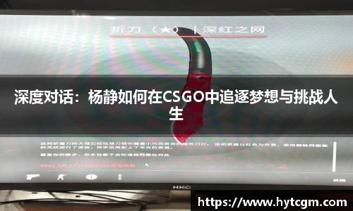 深度对话：杨静如何在CSGO中追逐梦想与挑战人生