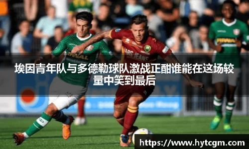 埃因青年队与多德勒球队激战正酣谁能在这场较量中笑到最后