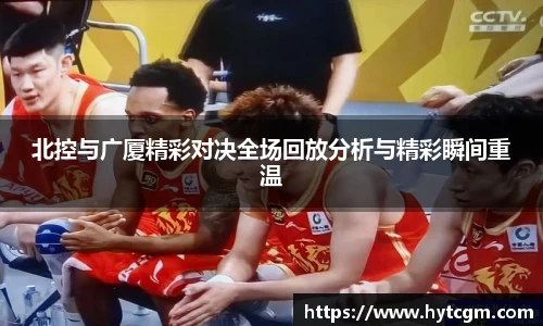 北控与广厦精彩对决全场回放分析与精彩瞬间重温