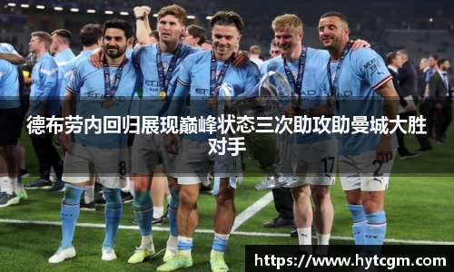 德布劳内回归展现巅峰状态三次助攻助曼城大胜对手