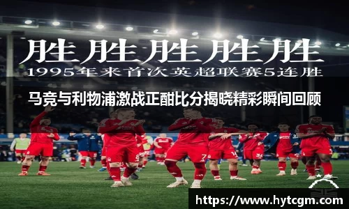马竞与利物浦激战正酣比分揭晓精彩瞬间回顾